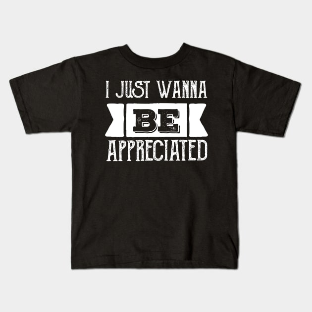 i just wanna be appreciated Kids T-Shirt by afmr.2007@gmail.com